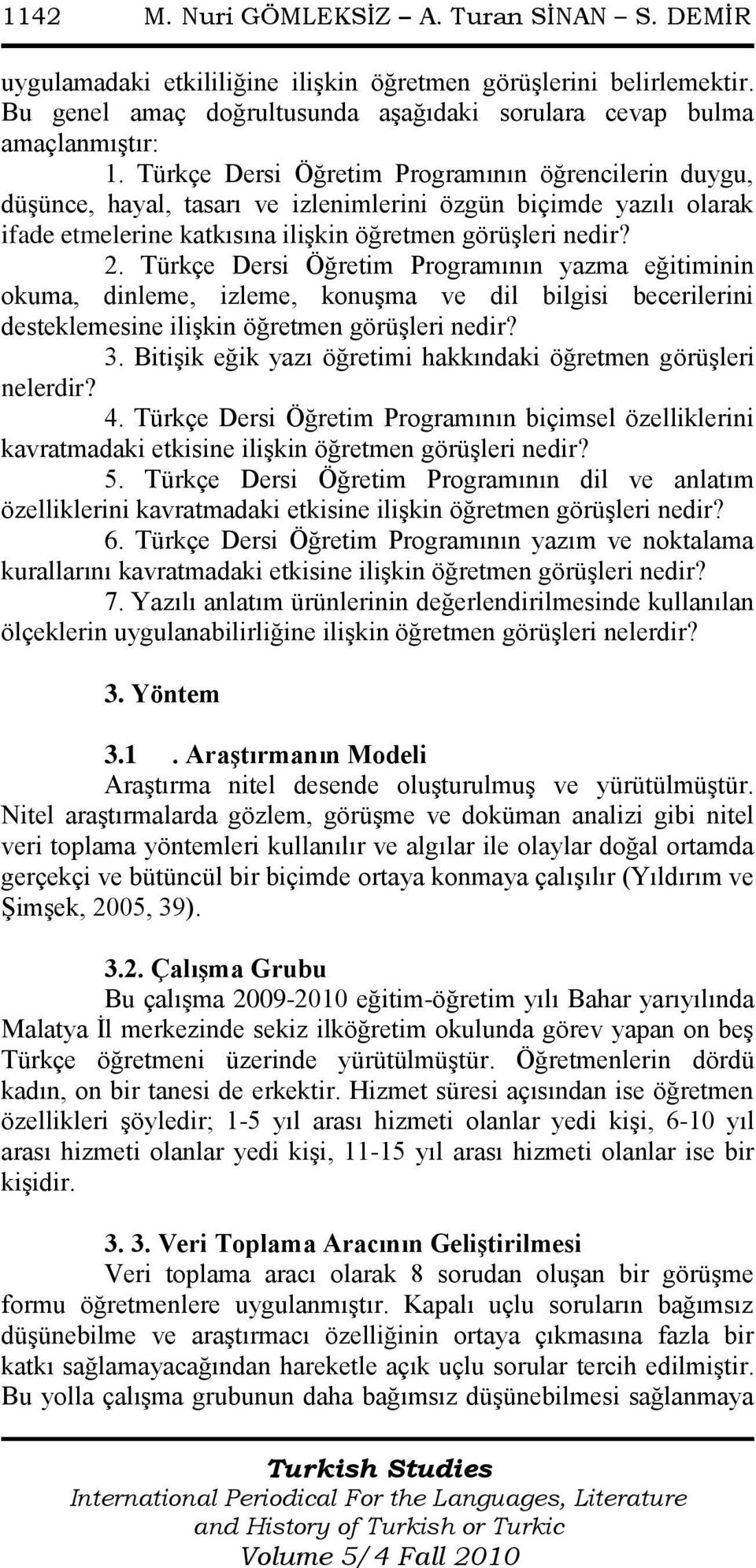 Türkçe Dersi Öğretim Programının yazma eğitiminin okuma, dinleme, izleme, konuģma ve dil bilgisi becerilerini desteklemesine iliģkin öğretmen görüģleri nedir? 3.