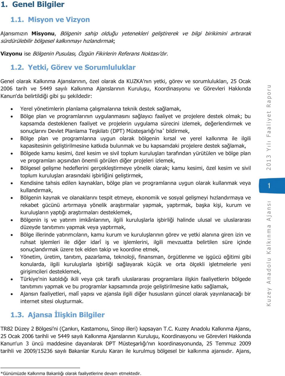 Yetki, Görev ve Sorumluluklar Genel olarak Kalkınma Ajanslarının, özel olarak da KUZKA nın yetki, görev ve sorumlulukları, 25 Ocak 2006 tarih ve 5449 sayılı Kalkınma Ajanslarının Kuruluşu,