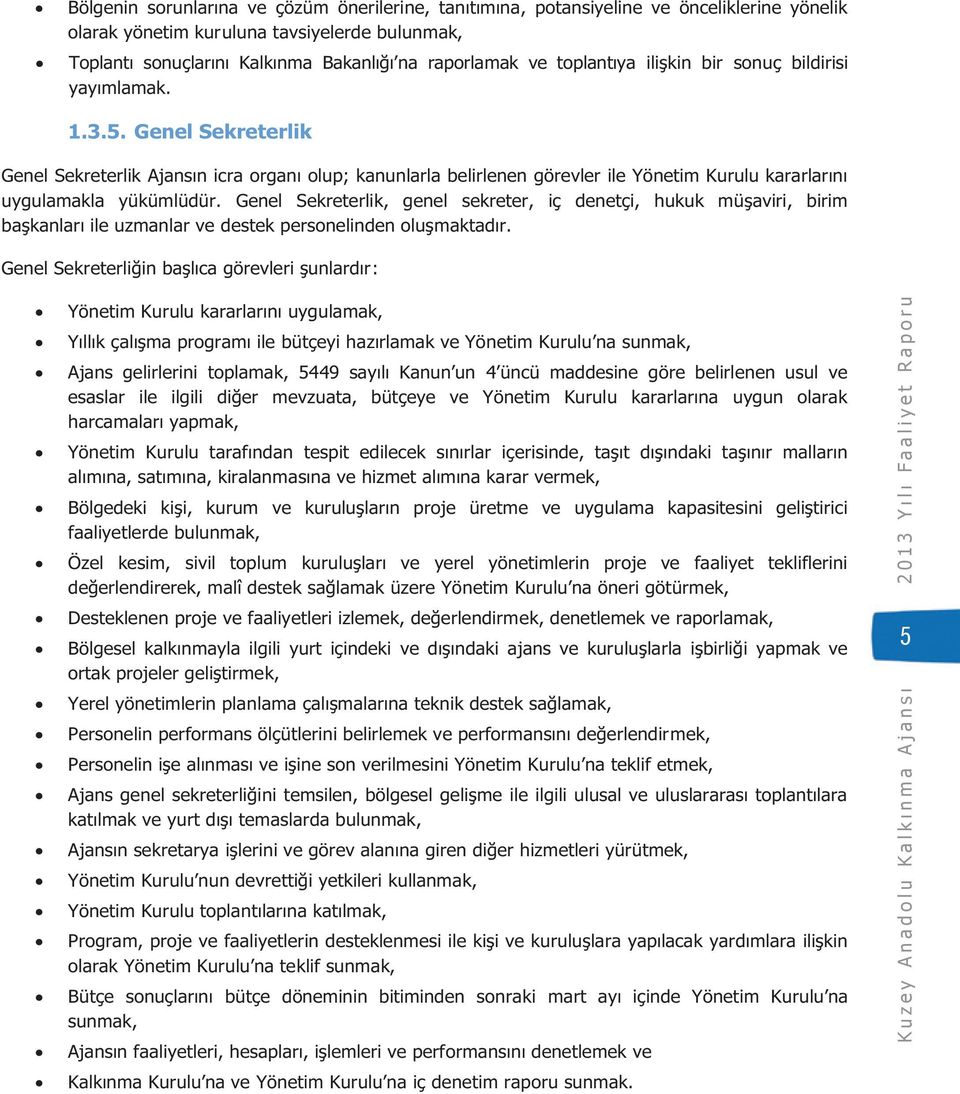 Genel Sekreterlik Genel Sekreterlik Ajansın icra organı olup; kanunlarla belirlenen görevler ile Yönetim Kurulu kararlarını uygulamakla yükümlüdür.