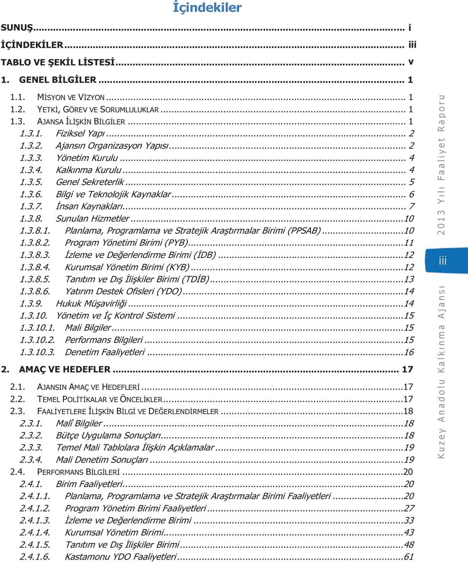 .. 7 1.3.8. Sunulan Hizmetler...10 1.3.8.1. Planlama, Programlama ve Stratejik Araştırmalar Birimi (PPSAB)...10 1.3.8.2. Program Yönetimi Birimi (PYB)...11 1.3.8.3. İzleme ve Değerlendirme Birimi (İDB).