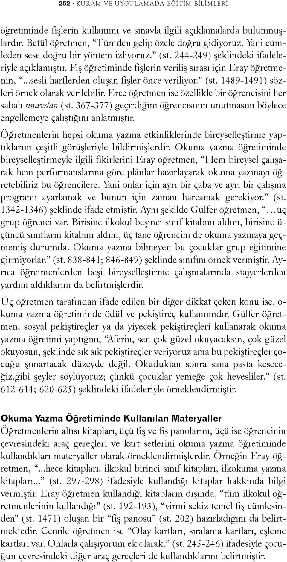 ..sesli harflerden oluþan fiþler önce veriliyor. (st. 1489-1491) sözleri örnek olarak verilebilir. Erce öðretmen ise özellikle bir öðrencisini her sabah sýnavdan (st.