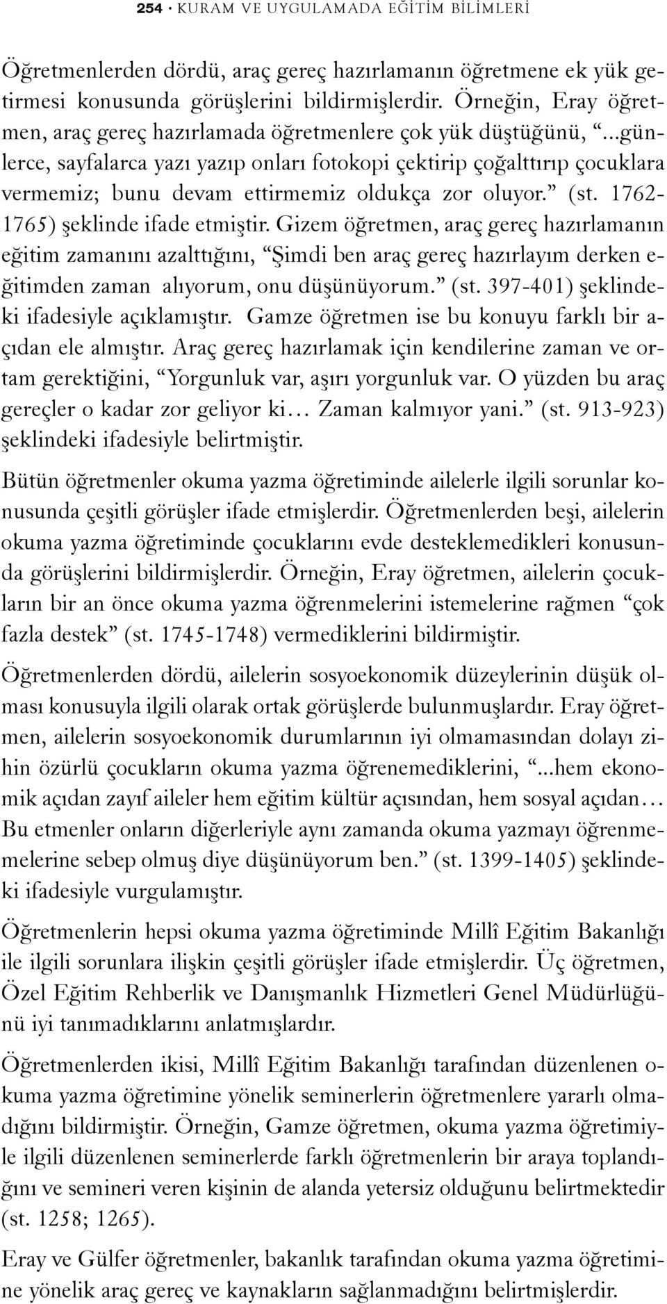 ..günlerce, sayfalarca yazý yazýp onlarý fotokopi çektirip çoðalttýrýp çocuklara vermemiz; bunu devam ettirmemiz oldukça zor oluyor. (st. 1762-1765) þeklinde ifade etmiþtir.