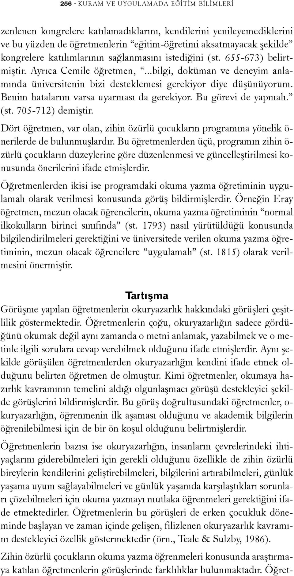 Benim hatalarým varsa uyarmasý da gerekiyor. Bu görevi de yapmalý. (st. 705-712) demiþtir. Dört öðretmen, var olan, zihin özürlü çocuklarýn programýna yönelik ö- nerilerde de bulunmuþlardýr.