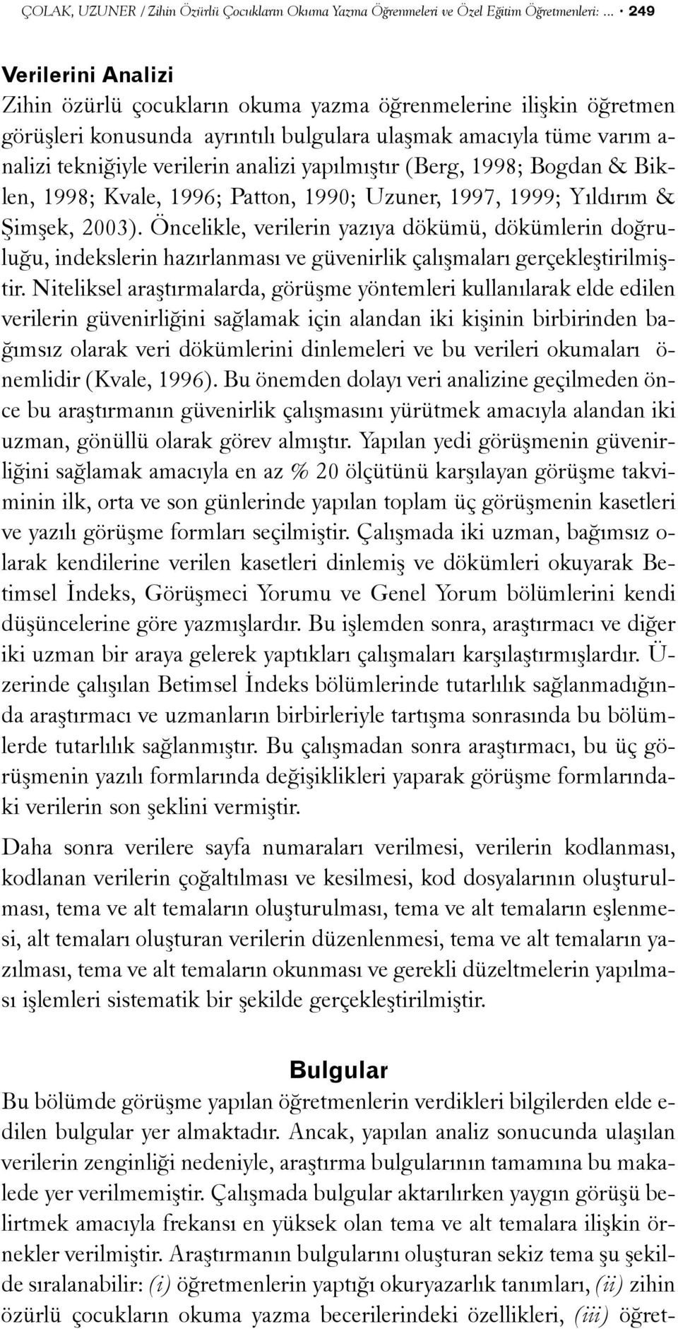 yapýlmýþtýr (Berg, 1998; Bogdan & Biklen, 1998; Kvale, 1996; Patton, 1990; Uzuner, 1997, 1999; Yýldýrým & Þimþek, 2003).