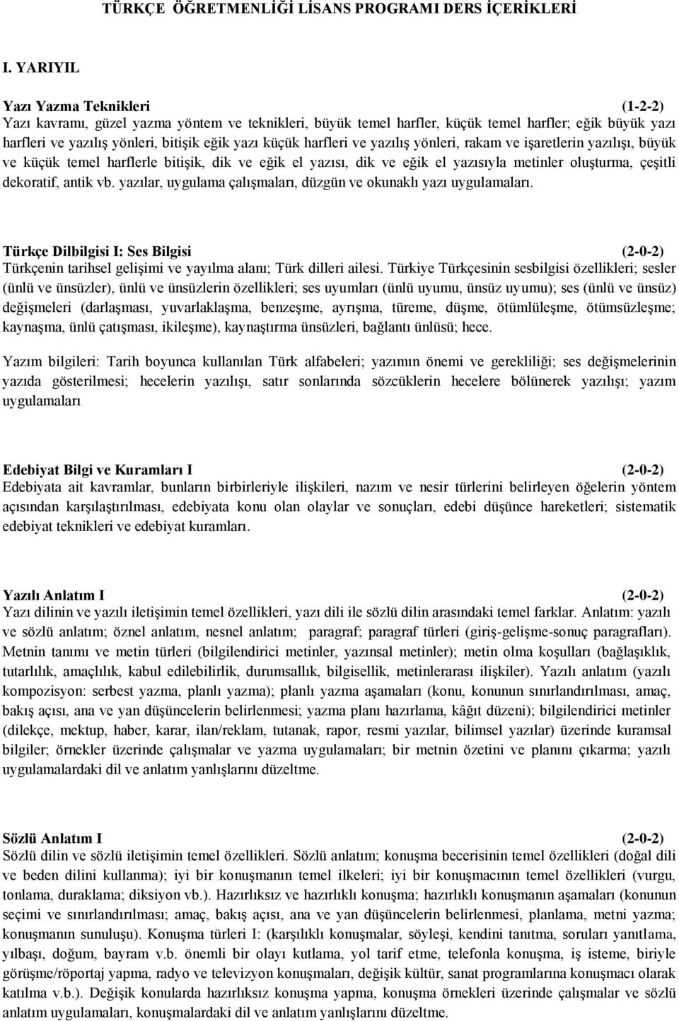 harfleri ve yazılış yönleri, rakam ve işaretlerin yazılışı, büyük ve küçük temel harflerle bitişik, dik ve eğik el yazısı, dik ve eğik el yazısıyla metinler oluşturma, çeşitli dekoratif, antik vb.