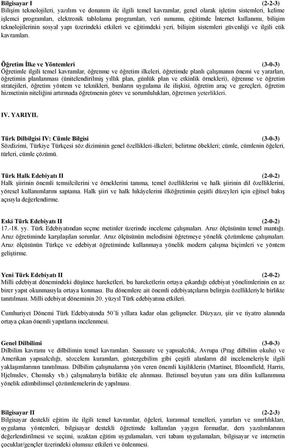 Öğretim İlke ve Yöntemleri (3-0-3) Öğretimle ilgili temel kavramlar, öğrenme ve öğretim ilkeleri, öğretimde planlı çalışmanın önemi ve yararları, öğretimin planlanması (ünitelendirilmiş yıllık plan,