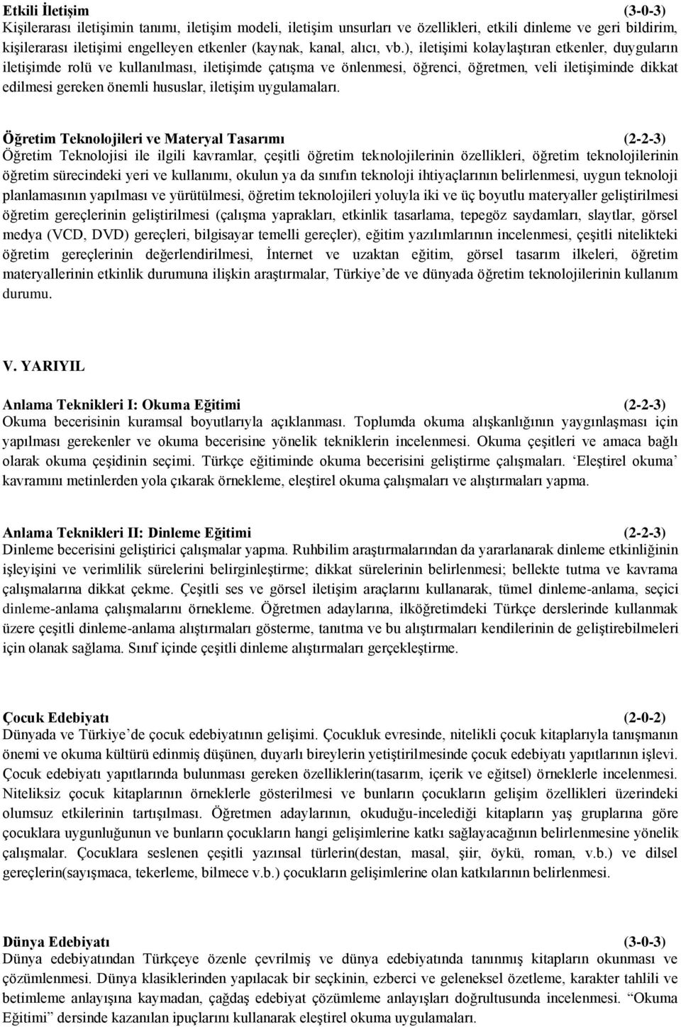 ), iletişimi kolaylaştıran etkenler, duyguların iletişimde rolü ve kullanılması, iletişimde çatışma ve önlenmesi, öğrenci, öğretmen, veli iletişiminde dikkat edilmesi gereken önemli hususlar,