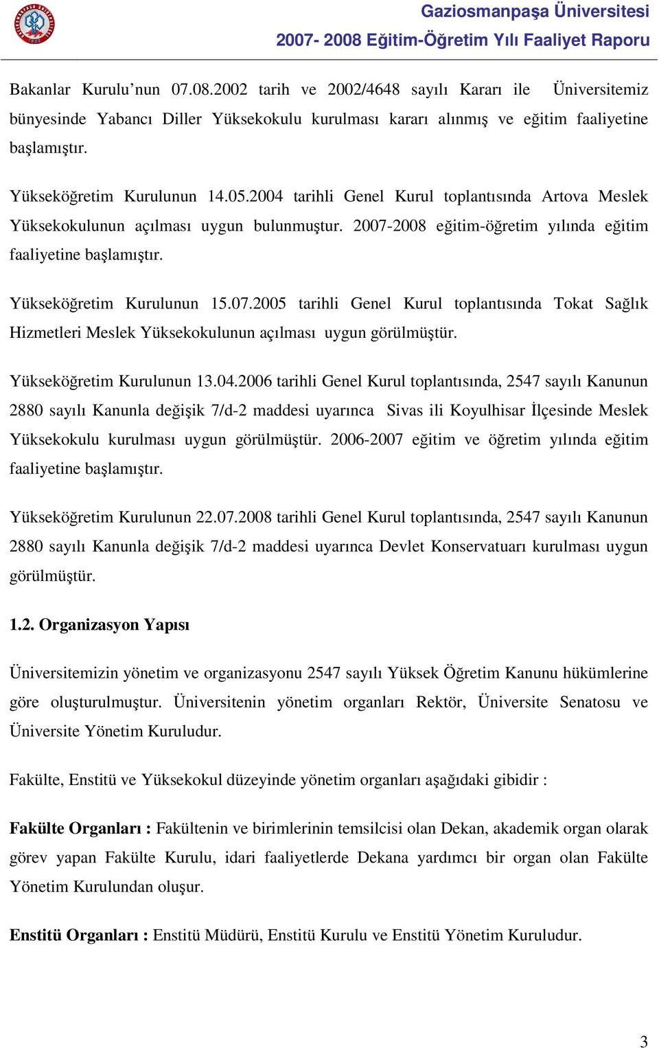 Yükseköğretim Kurulunun 15.07.2005 tarihli Genel Kurul toplantısında Tokat Sağlık Hizmetleri Meslek Yüksekokulunun açılması uygun görülmüştür. Yükseköğretim Kurulunun 13.04.