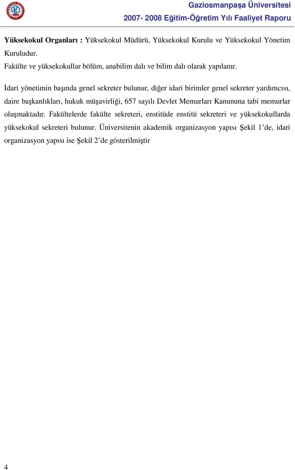 Đdari yönetimin başında genel sekreter bulunur, diğer idari birimler genel sekreter yardımcısı, daire başkanlıkları, hukuk müşavirliği, 657 sayılı