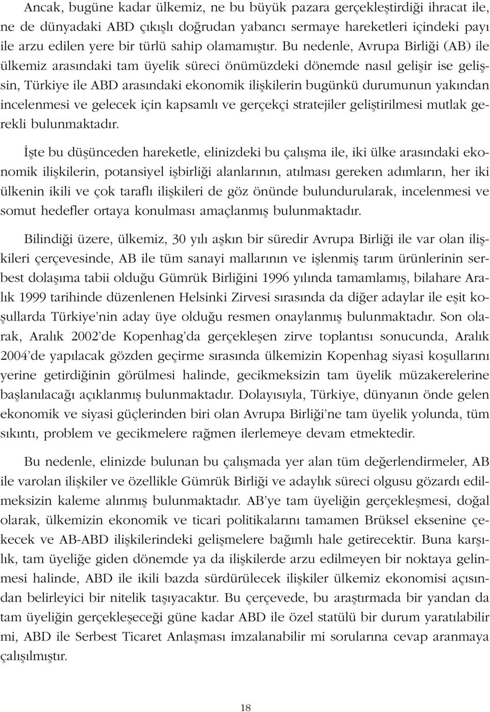 Bu nedenle, Avrupa Birli i (AB) ile ülkemiz aras ndaki tam üyelik süreci önümüzdeki dönemde nas l geliflir ise geliflsin, Türkiye ile ABD aras ndaki ekonomik iliflkilerin bugünkü durumunun yak ndan