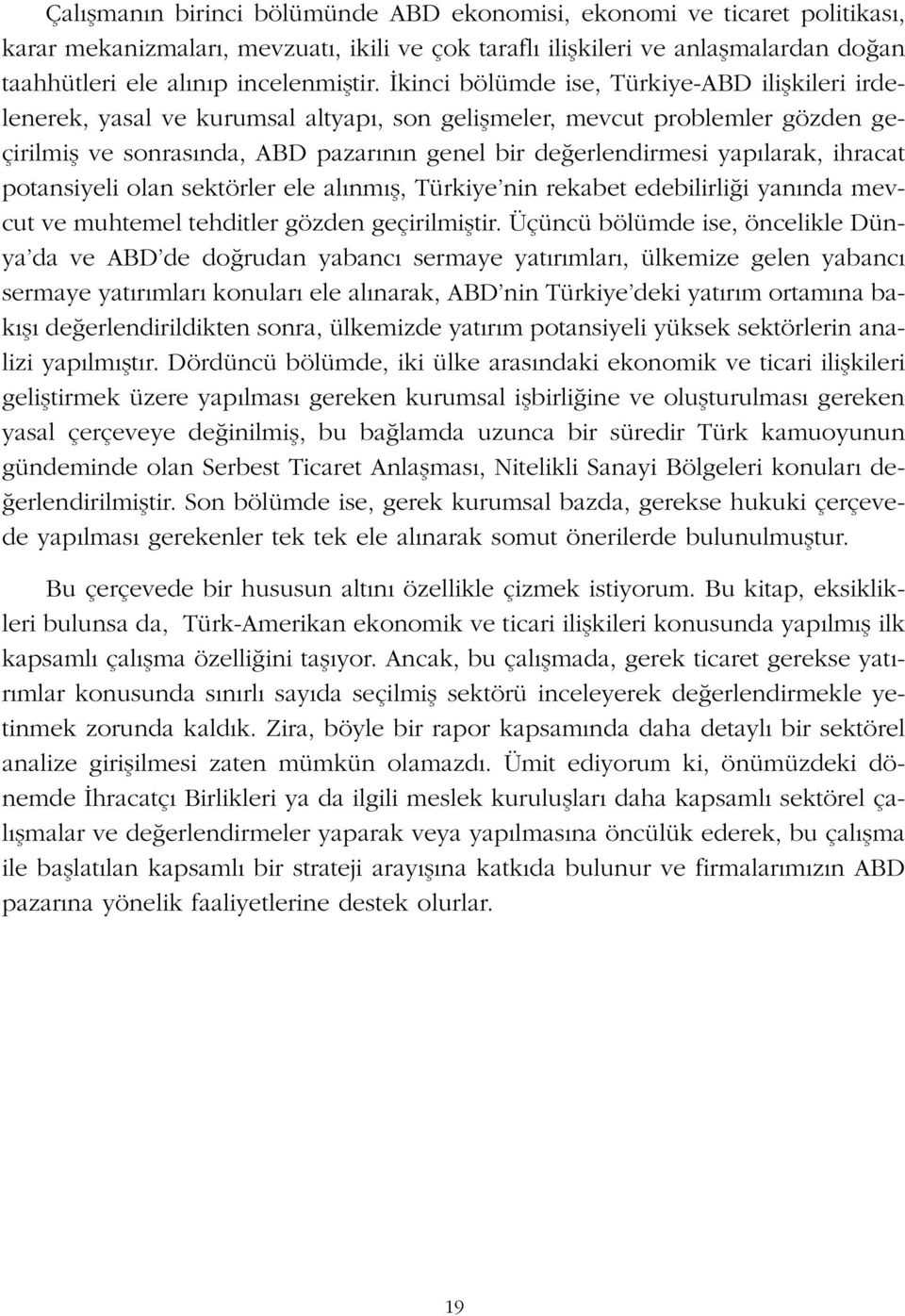 larak, ihracat potansiyeli olan sektörler ele al nm fl, Türkiye nin rekabet edebilirli i yan nda mevcut ve muhtemel tehditler gözden geçirilmifltir.