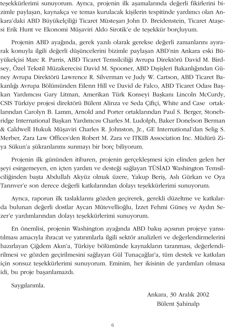 Breidenstein, Ticaret Ataflesi Erik Hunt ve Ekonomi Müflaviri Aldo Sirotik e de teflekkür borçluyum.