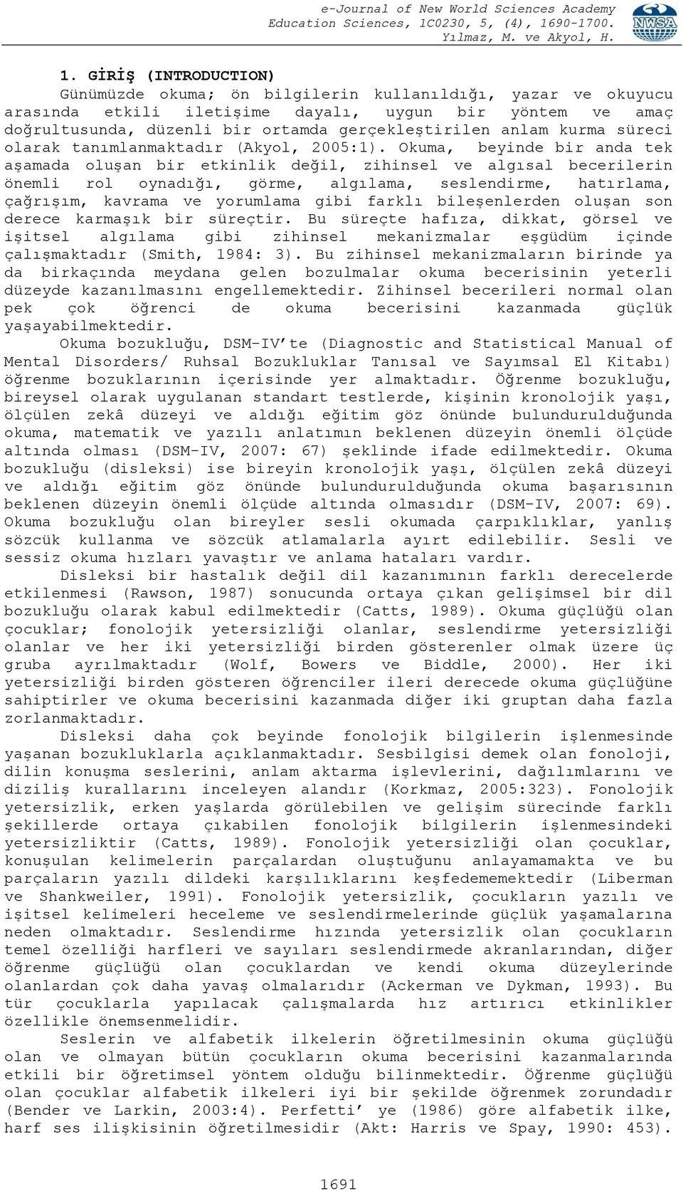 Okuma, beyinde bir anda tek aşamada oluşan bir etkinlik değil, zihinsel ve algısal becerilerin önemli rol oynadığı, görme, algılama, seslendirme, hatırlama, çağrışım, kavrama ve yorumlama gibi farklı