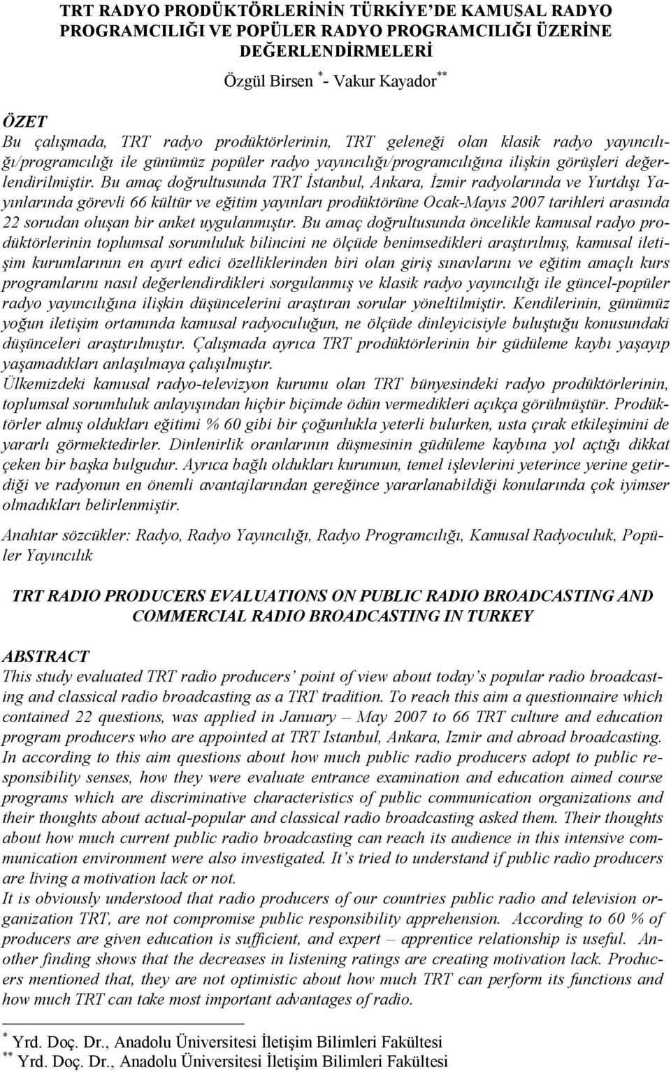 Bu amaç doğrultusunda TRT İstanbul, Ankara, İzmir radyolarında ve Yurtdışı Yayınlarında görevli 66 kültür ve eğitim yayınları prodüktörüne Ocak-Mayıs 2007 tarihleri arasında 22 sorudan oluşan bir