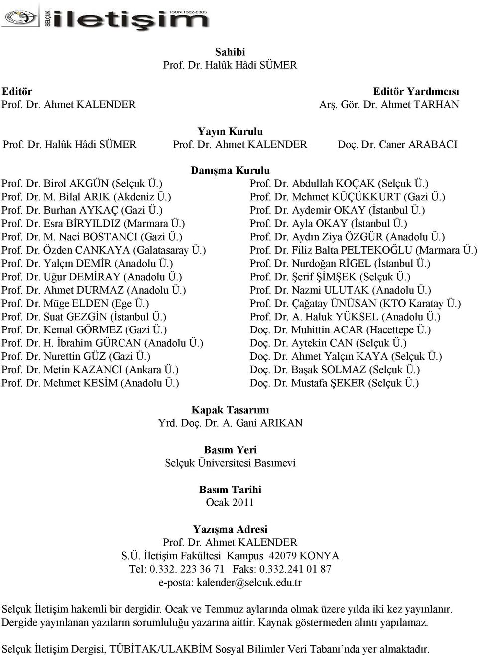 ) Prof. Dr. Yalçın DEMİR (Anadolu Ü.) Prof. Dr. Uğur DEMİRAY (Anadolu Ü.) Prof. Dr. Ahmet DURMAZ (Anadolu Ü.) Prof. Dr. Müge ELDEN (Ege Ü.) Prof. Dr. Suat GEZGİN (İstanbul Ü.) Prof. Dr. Kemal GÖRMEZ (Gazi Ü.