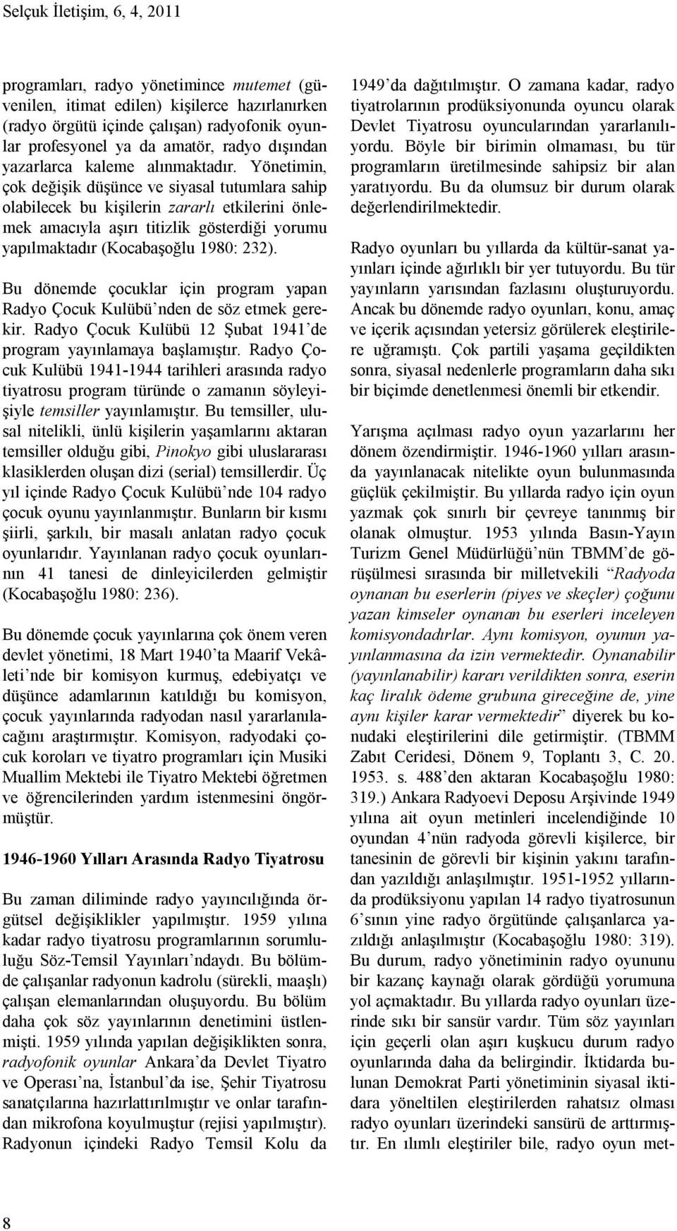 Yönetimin, çok değişik düşünce ve siyasal tutumlara sahip olabilecek bu kişilerin zararlı etkilerini önlemek amacıyla aşırı titizlik gösterdiği yorumu yapılmaktadır (Kocabaşoğlu 1980: 232).