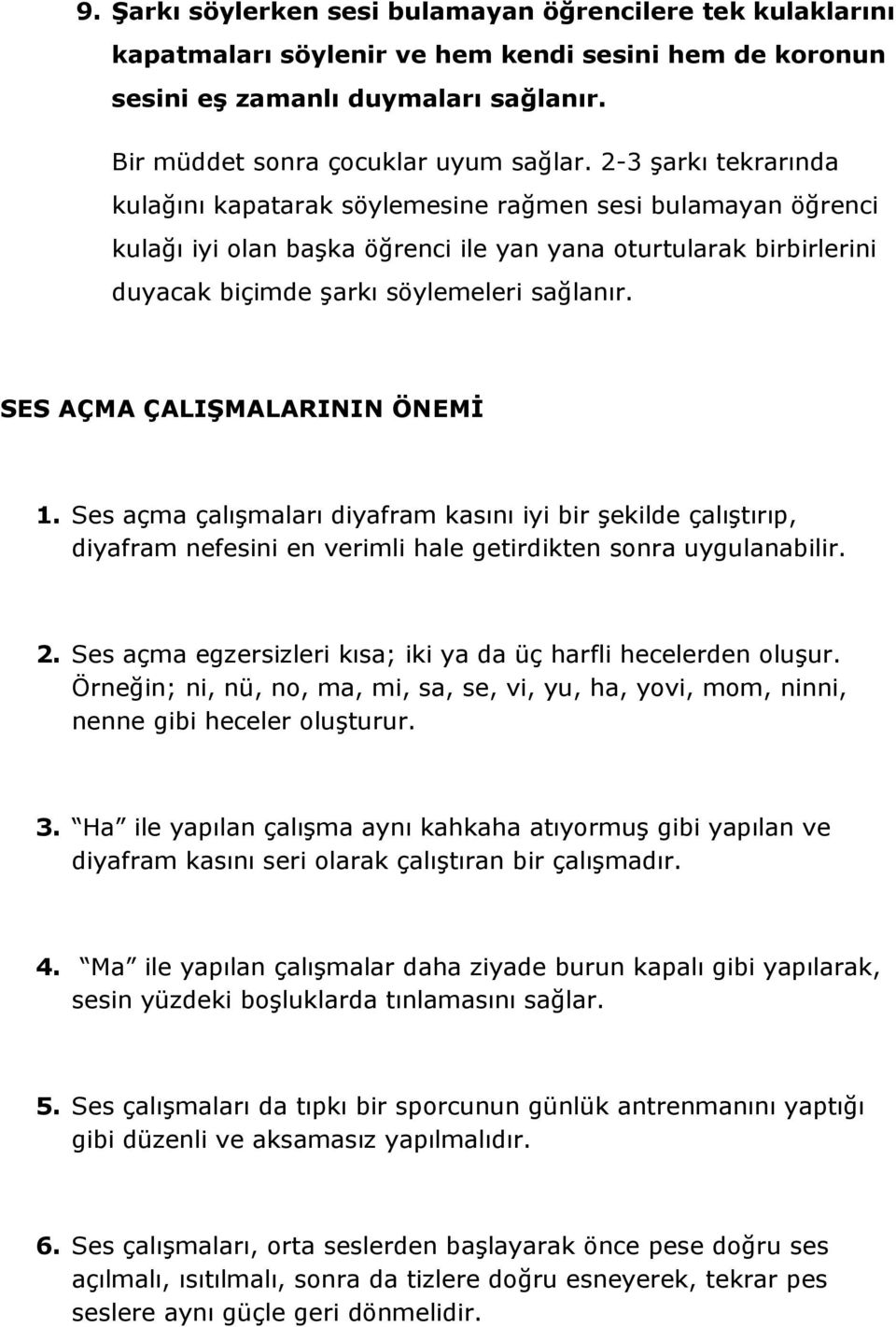 SES AÇMA ÇALIŞMALARININ ÖNEMİ 1. Ses açma çalışmaları diyafram kasını iyi bir şekilde çalıştırıp, diyafram nefesini en verimli hale getirdikten sonra uygulanabilir. 2.