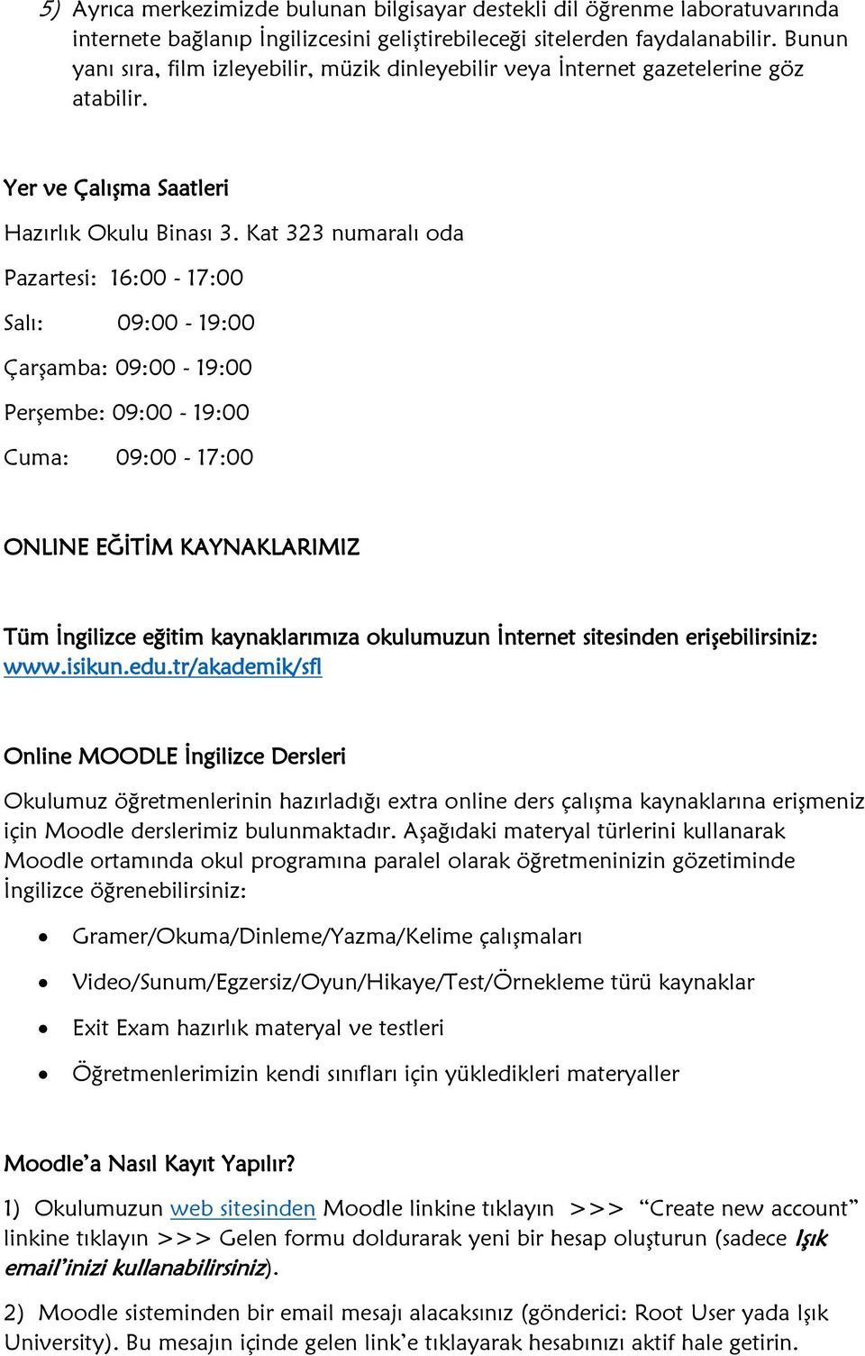 Kat 323 numaralı oda Pazartesi: 16:00-17:00 Salı: 09:00-19:00 Çarşamba: 09:00-19:00 Perşembe: 09:00-19:00 Cuma: 09:00-17:00 ONLINE EĞİTİM KAYNAKLARIMIZ Tüm İngilizce eğitim kaynaklarımıza okulumuzun