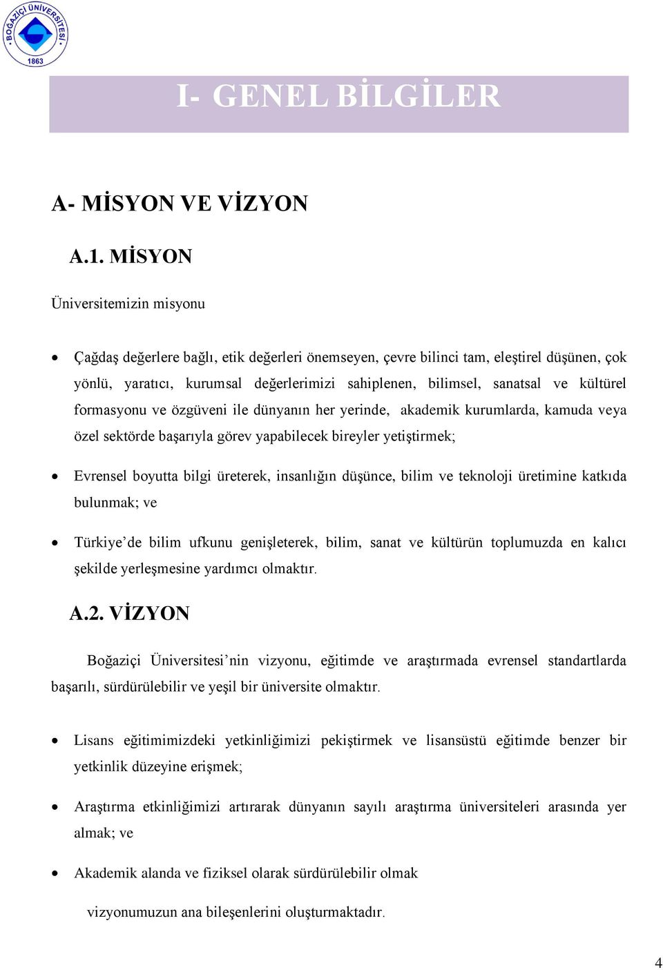 kültürel formasyonu ve özgüveni ile dünyanın her yerinde, akademik kurumlarda, kamuda veya özel sektörde baģarıyla görev yapabilecek bireyler yetiģtirmek; Evrensel boyutta bilgi üreterek, insanlığın