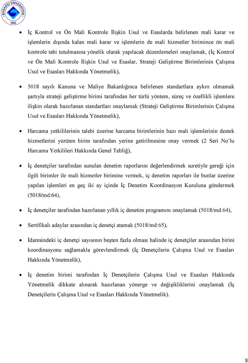 Kanuna ve Maliye Bakanlığınca belirlenen standartlara aykırı olmamak Ģartıyla strateji geliģtirme birimi tarafından her türlü yöntem, süreç ve özellikli iģlemlere iliģkin olarak hazırlanan