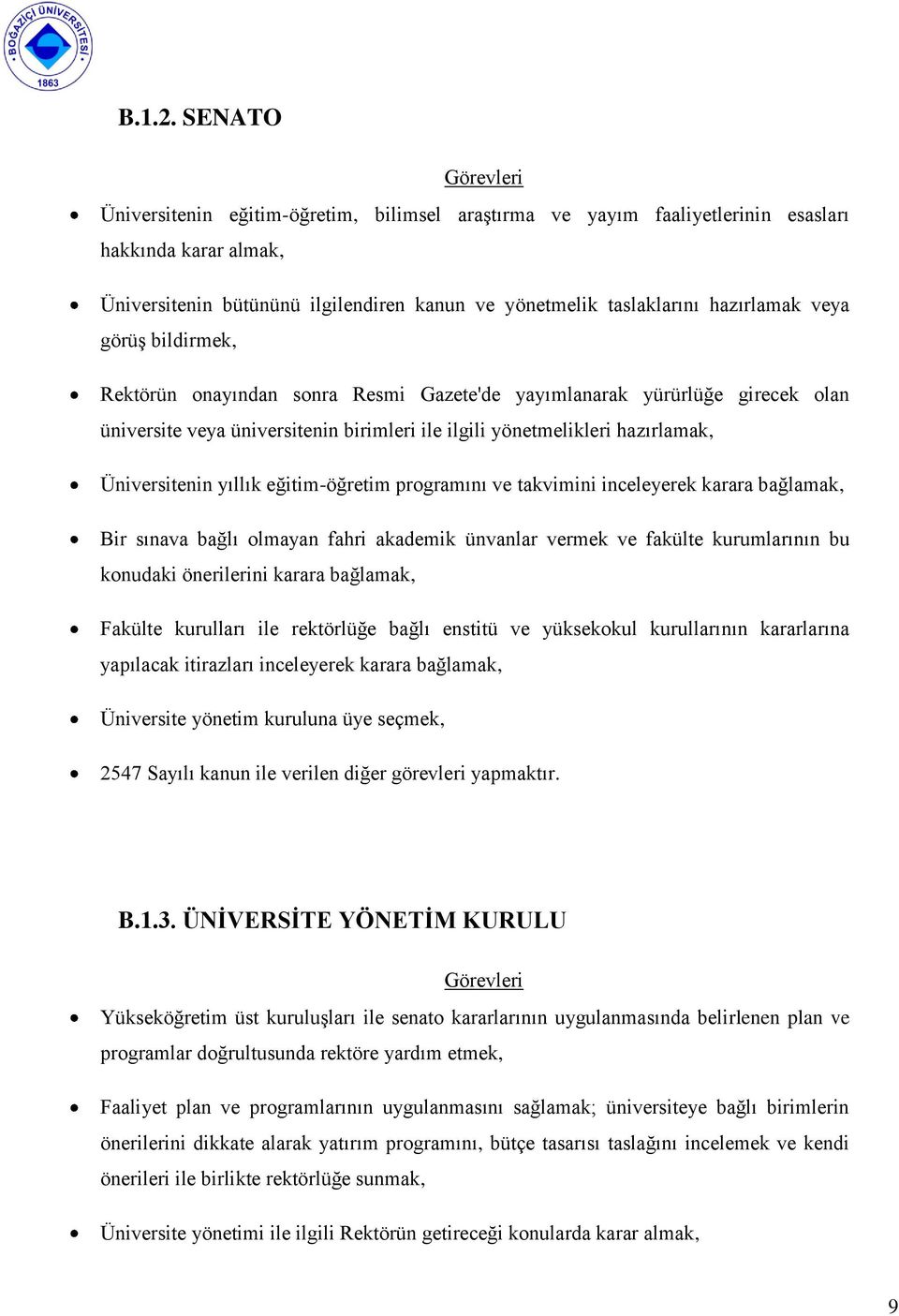 hazırlamak veya görüģ bildirmek, Rektörün onayından sonra Resmi Gazete'de yayımlanarak yürürlüğe girecek olan üniversite veya üniversitenin birimleri ile ilgili yönetmelikleri hazırlamak,