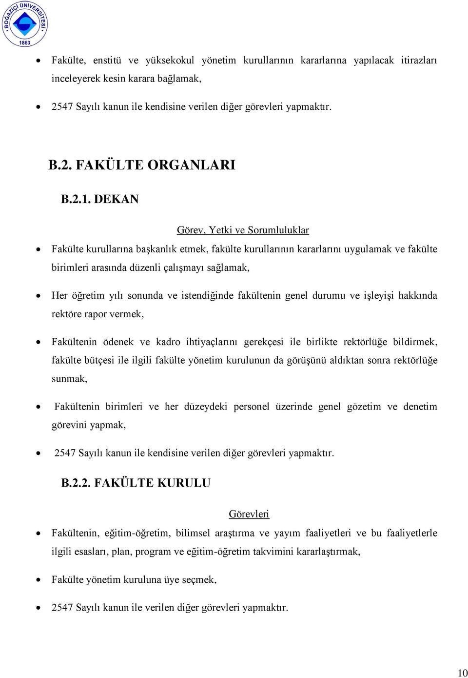 sonunda ve istendiğinde fakültenin genel durumu ve iģleyiģi hakkında rektöre rapor vermek, Fakültenin ödenek ve kadro ihtiyaçlarını gerekçesi ile birlikte rektörlüğe bildirmek, fakülte bütçesi ile