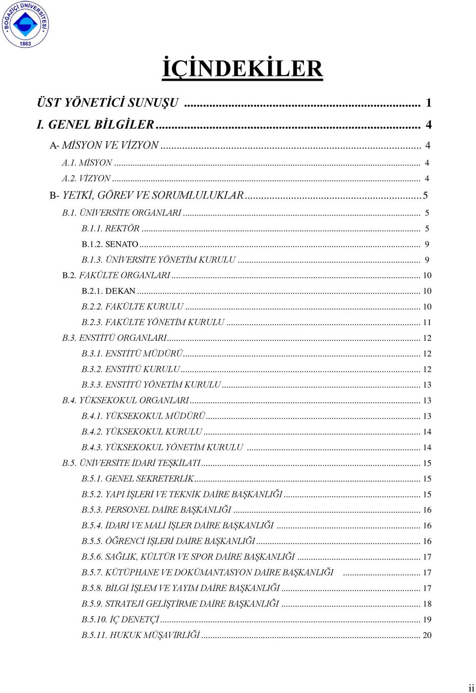 .. 12 B.3.1. ENSTĠTÜ MÜDÜRÜ... 12 B.3.2. ENSTĠTÜ KURULU... 12 B.3.3. ENSTĠTÜ YÖNETĠM KURULU... 13 B.4. YÜKSEKOKUL ORGANLARI... 13 B.4.1. YÜKSEKOKUL MÜDÜRÜ... 13 B.4.2. YÜKSEKOKUL KURULU... 14 B.4.3. YÜKSEKOKUL YÖNETĠM KURULU.