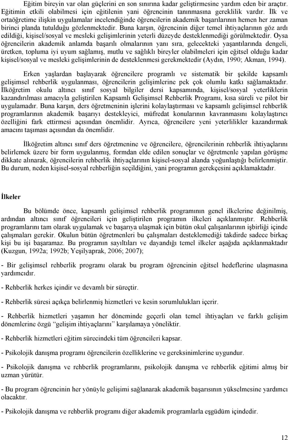 Buna karşın, öğrencinin diğer temel ihtiyaçlarının göz ardı edildiği, kişisel/sosyal ve mesleki gelişimlerinin yeterli düzeyde desteklenmediği görülmektedir.