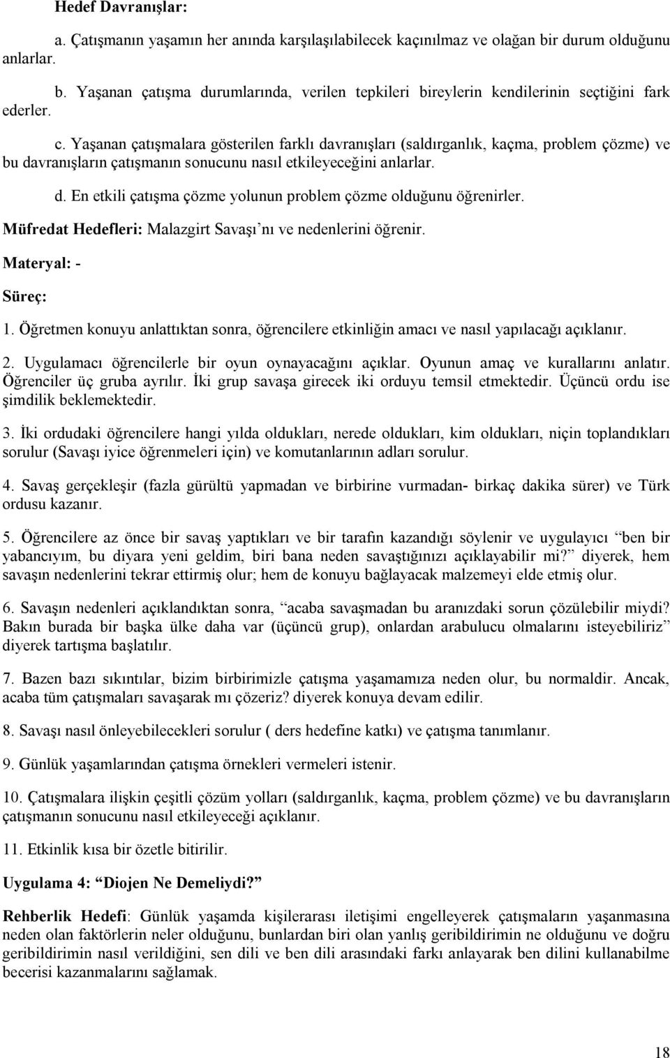 Müfredat Hedefleri: Malazgirt Savaşı nı ve nedenlerini öğrenir. Materyal: - Süreç: 1. Öğretmen konuyu anlattıktan sonra, öğrencilere etkinliğin amacı ve nasıl yapılacağı açıklanır. 2.