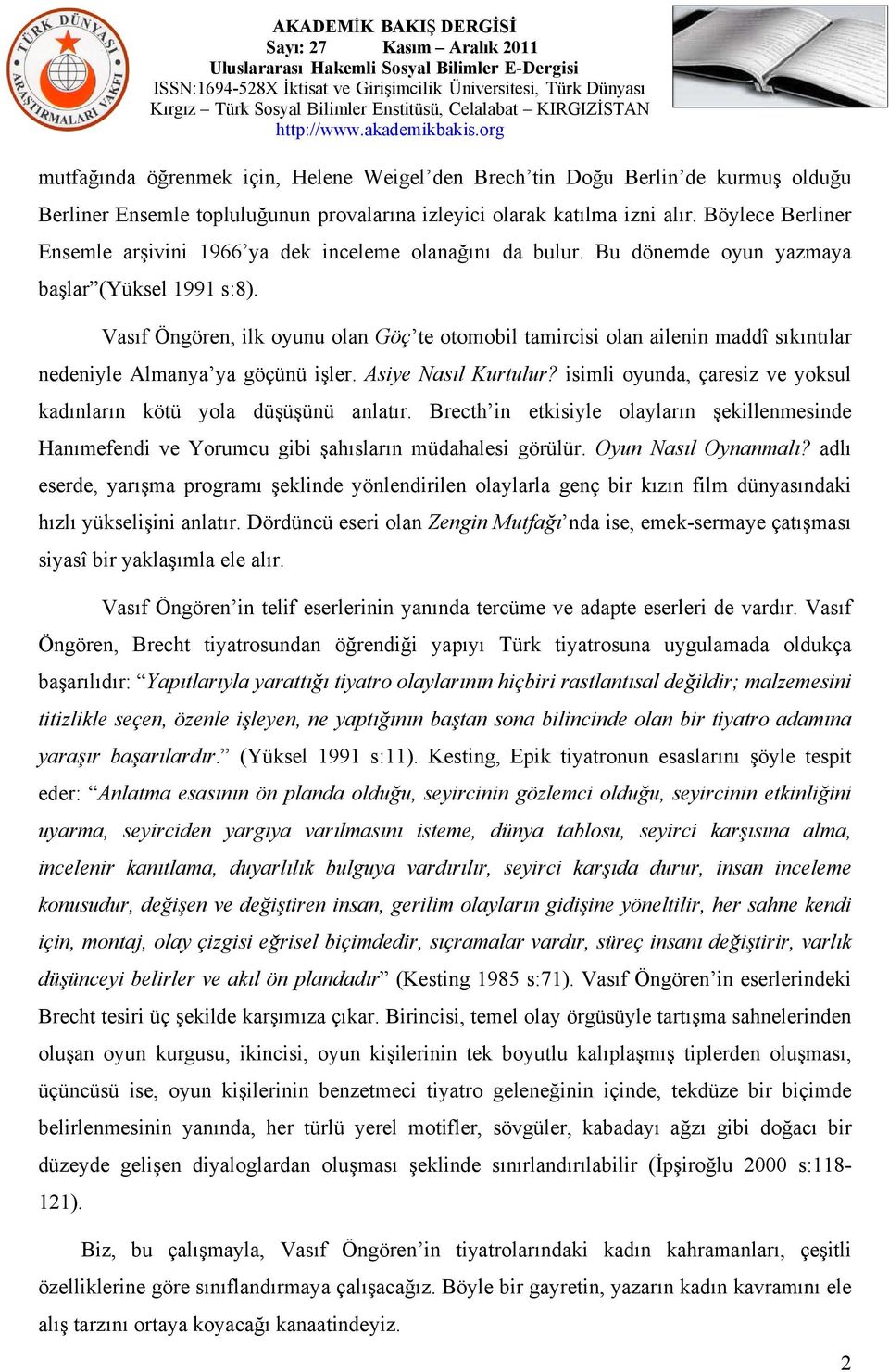 Vasıf Öngören, ilk oyunu olan Göç te otomobil tamircisi olan ailenin maddî sıkıntılar nedeniyle Almanya ya göçünü işler. Asiye Nasıl Kurtulur?