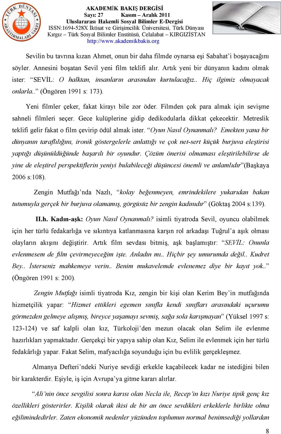 Filmden çok para almak için sevişme sahneli filmleri seçer. Gece kulüplerine gidip dedikodularla dikkat çekecektir. Metreslik teklifi gelir fakat o film çevirip ödül almak ister. Oyun Nasıl Oynanmalı?