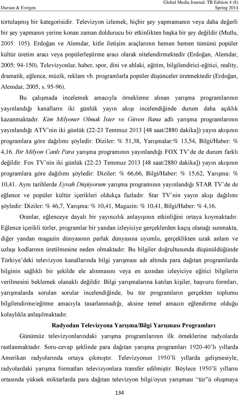 Televizyonlar, haber, spor, dini ve ahlaki, eğitim, bilgilendirici-eğitici, reality, dramatik, eğlence, müzik, reklam vb. programlarla popüler düşünceler üretmektedir (Erdoğan, Alemdar, 2005, s.