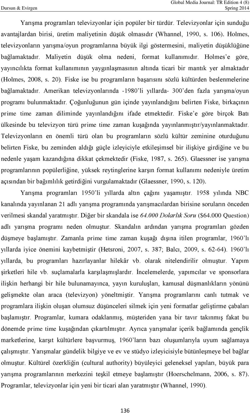 Holmes e göre, yayıncılıkta format kullanımının yaygınlaşmasının altında ticari bir mantık yer almaktadır (Holmes, 2008, s. 20).