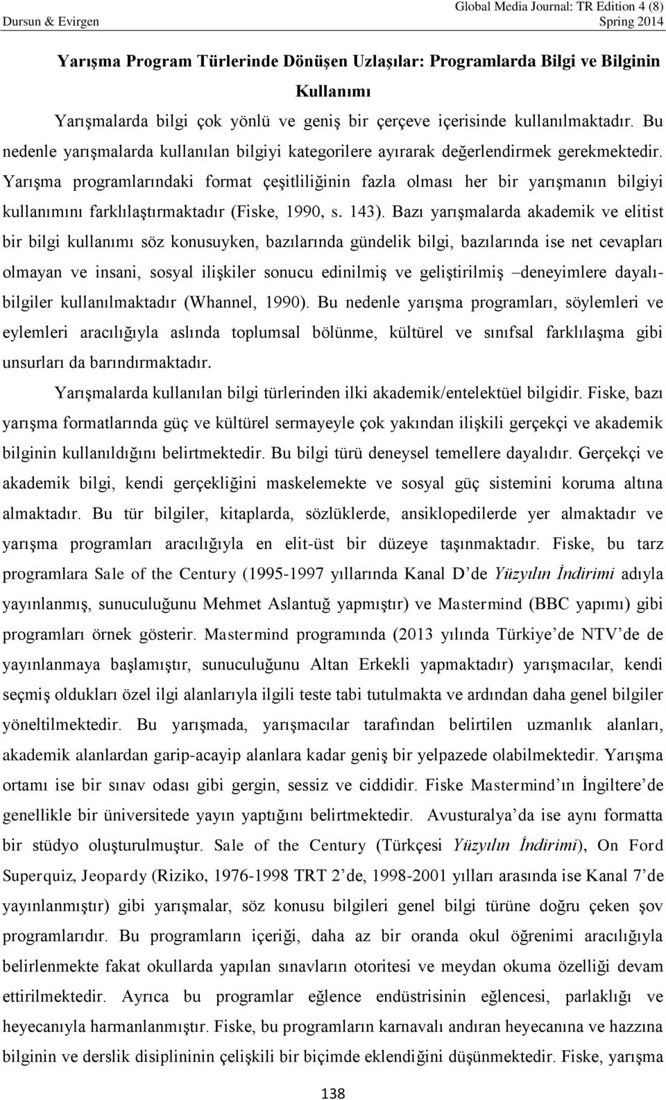 Yarışma programlarındaki format çeşitliliğinin fazla olması her bir yarışmanın bilgiyi kullanımını farklılaştırmaktadır (Fiske, 1990, s. 143).