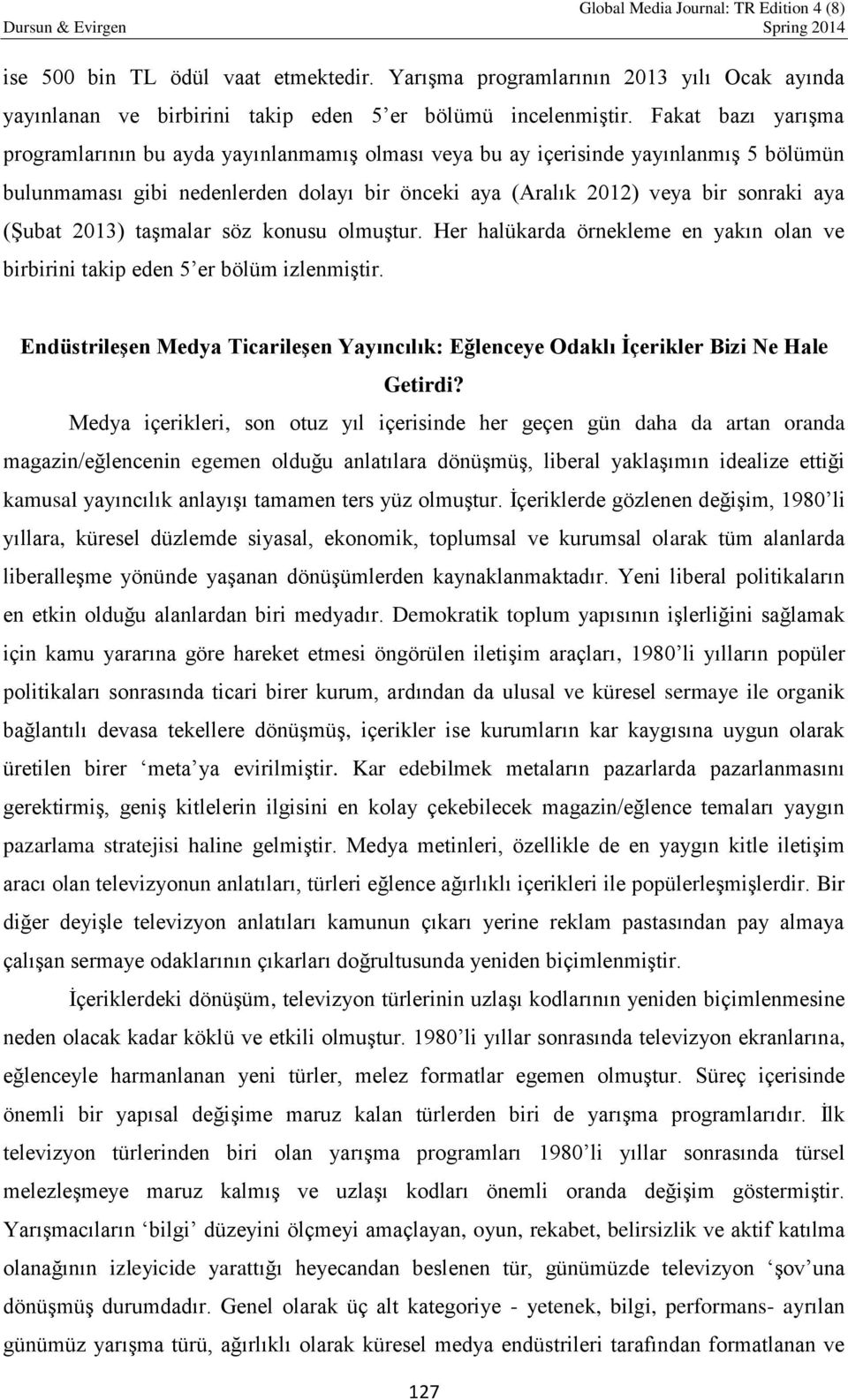 2013) taşmalar söz konusu olmuştur. Her halükarda örnekleme en yakın olan ve birbirini takip eden 5 er bölüm izlenmiştir.