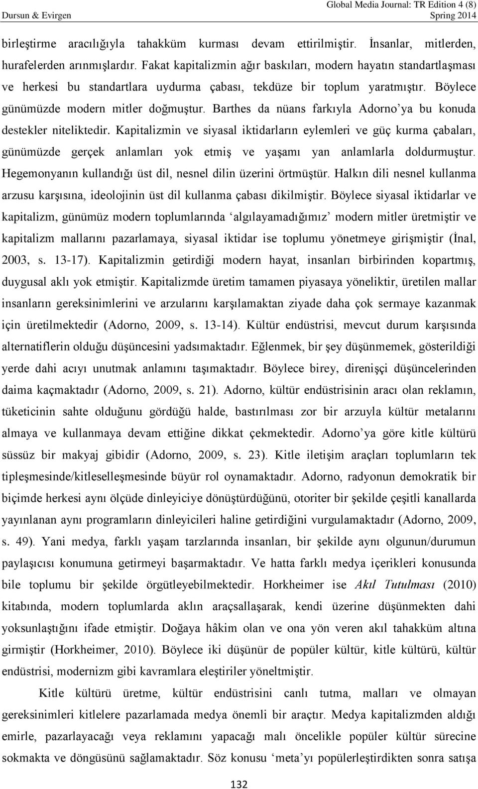 Barthes da nüans farkıyla Adorno ya bu konuda destekler niteliktedir.