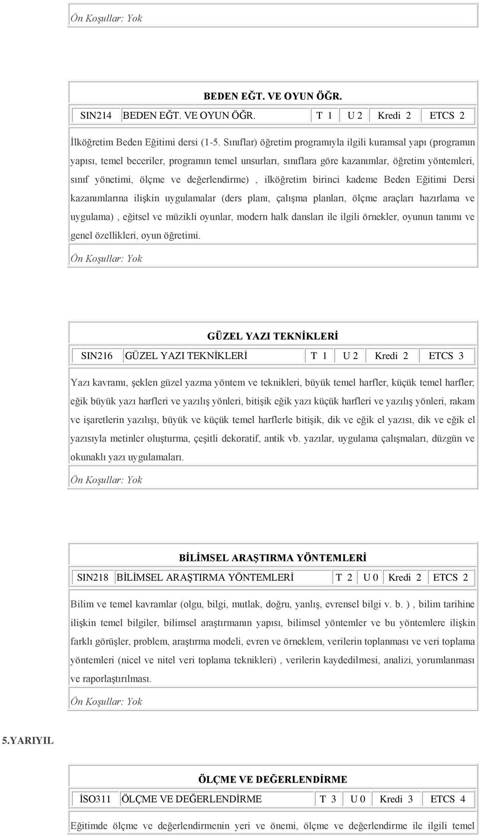 değerlendirme), ilköğretim birinci kademe Beden Eğitimi Dersi kazanımlarına iliģkin uygulamalar (ders planı, çalıģma planları, ölçme araçları hazırlama ve uygulama), eğitsel ve müzikli oyunlar,