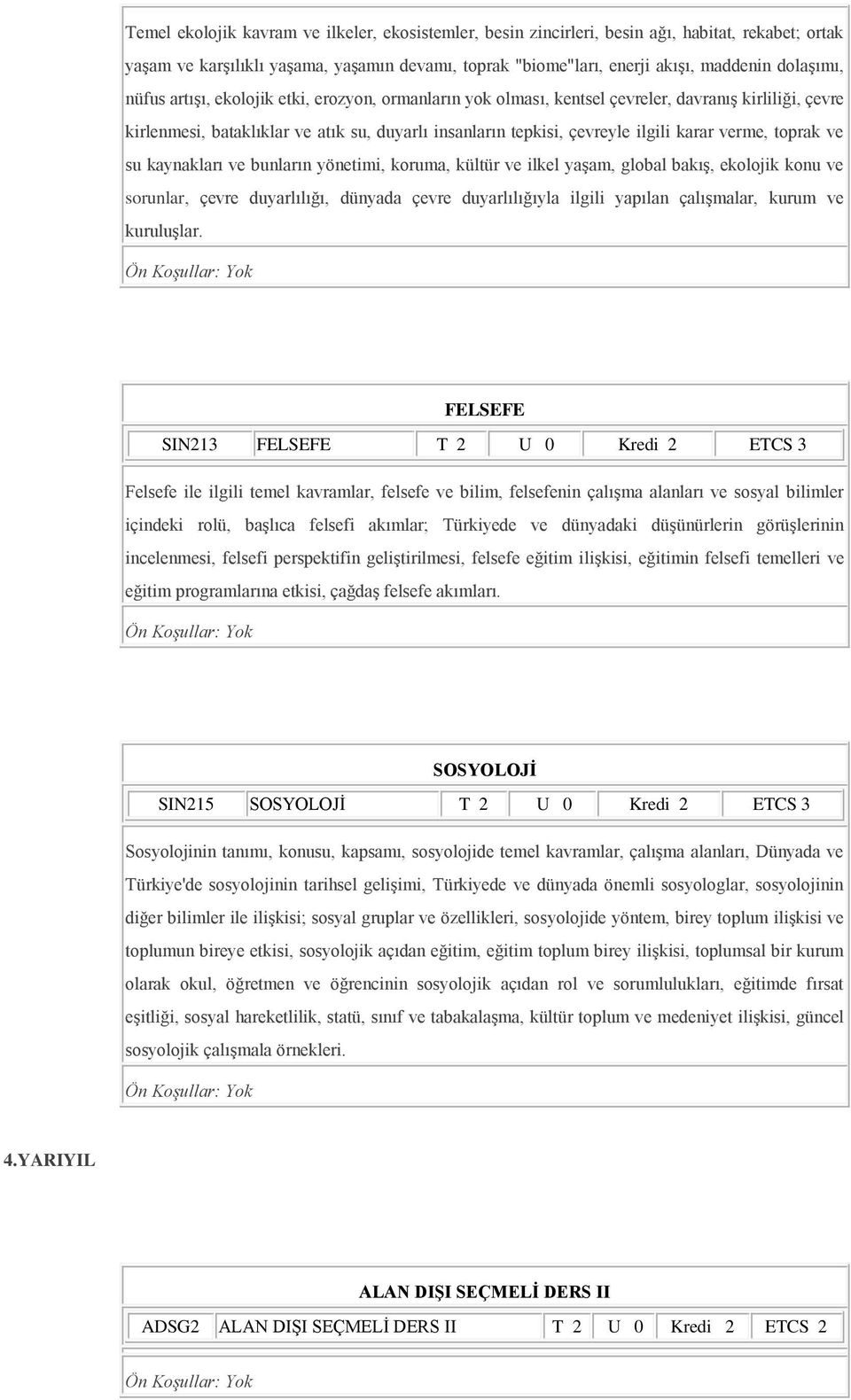 toprak ve su kaynakları ve bunların yönetimi, koruma, kültür ve ilkel yaģam, global bakıģ, ekolojik konu ve sorunlar, çevre duyarlılığı, dünyada çevre duyarlılığıyla ilgili yapılan çalıģmalar, kurum