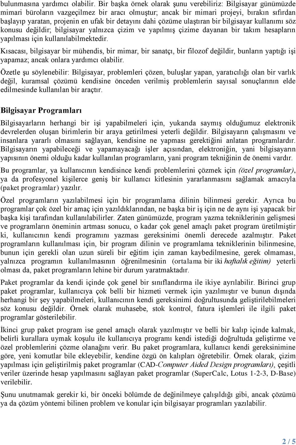 detayını dahi çözüme ulaştıran bir bilgisayar kullanımı söz konusu değildir; bilgisayar yalnızca çizim ve yapılmış çizime dayanan bir takım hesapların yapılması için kullanılabilmektedir.