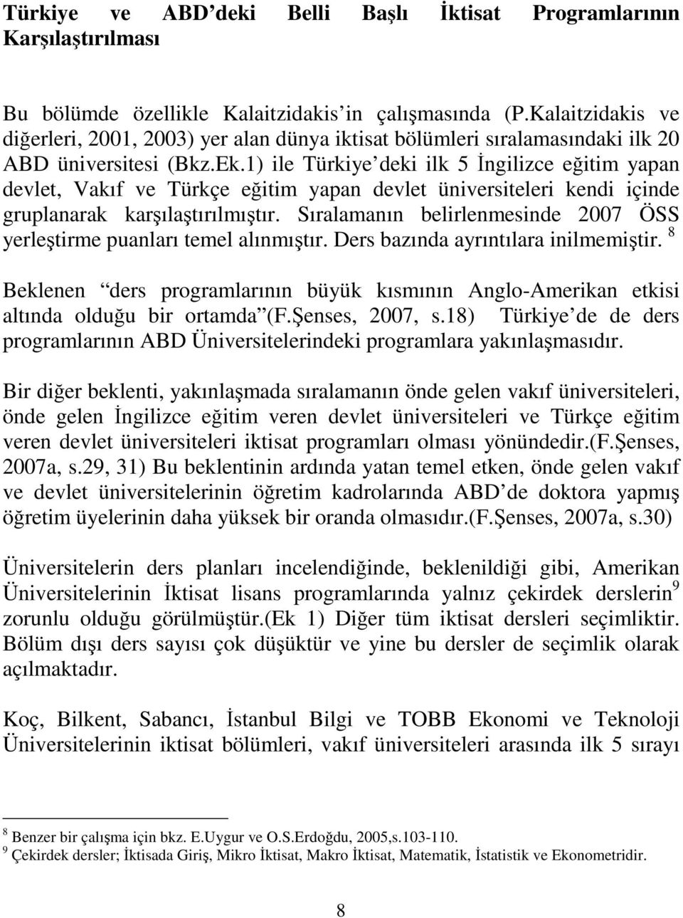 1) ile Türkiye deki ilk 5 İngilizce eğitim yapan devlet, Vakıf ve Türkçe eğitim yapan devlet üniversiteleri kendi içinde gruplanarak karşılaştırılmıştır.