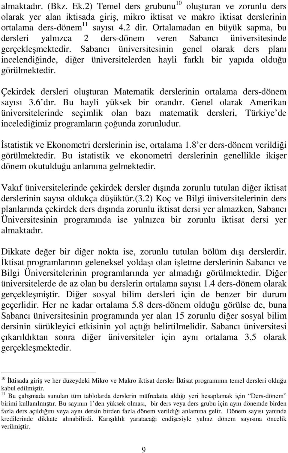 Sabancı üniversitesinin genel olarak ders planı incelendiğinde, diğer üniversitelerden hayli farklı bir yapıda olduğu görülmektedir.