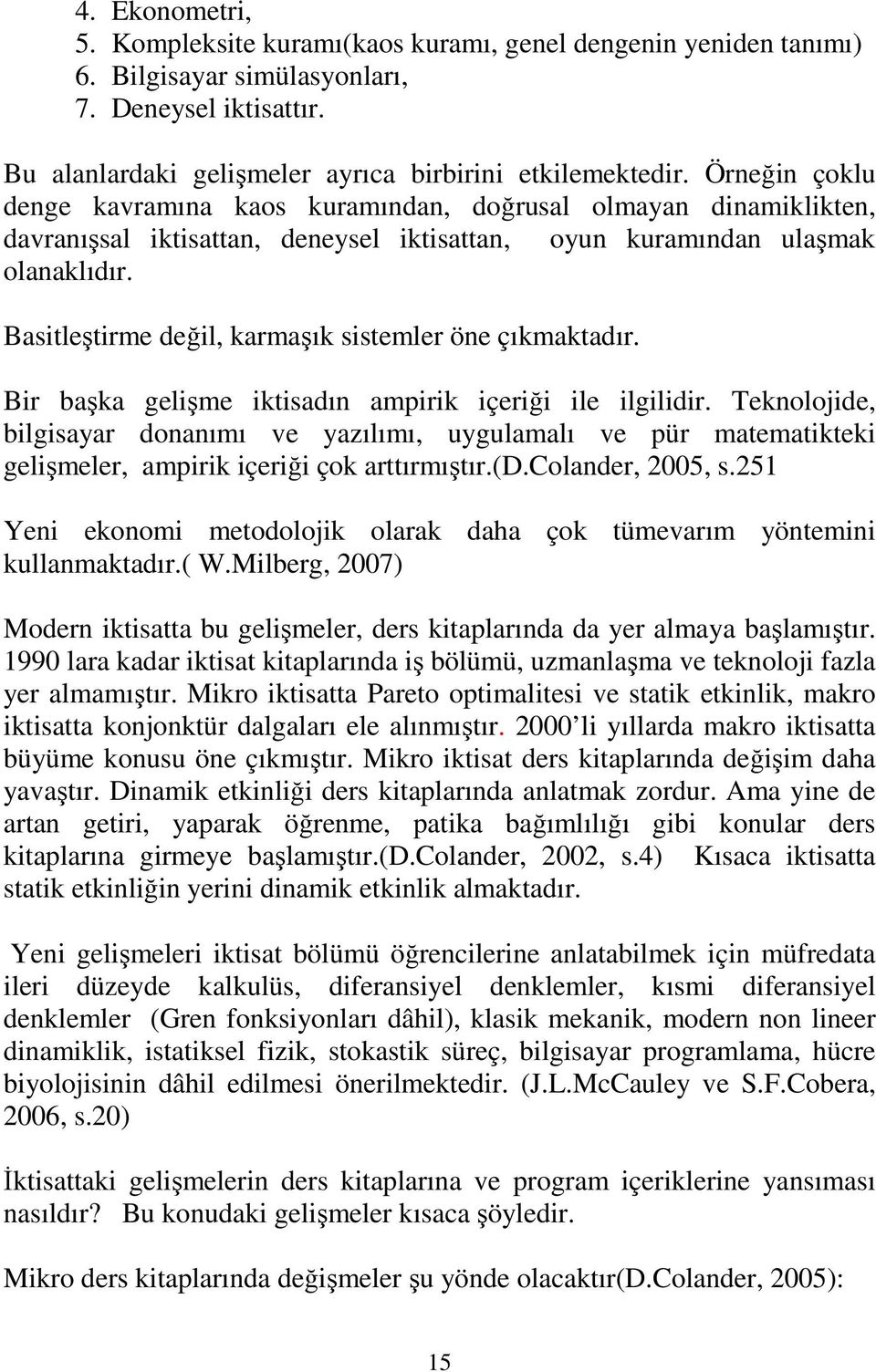 Basitleştirme değil, karmaşık sistemler öne çıkmaktadır. Bir başka gelişme iktisadın ampirik içeriği ile ilgilidir.