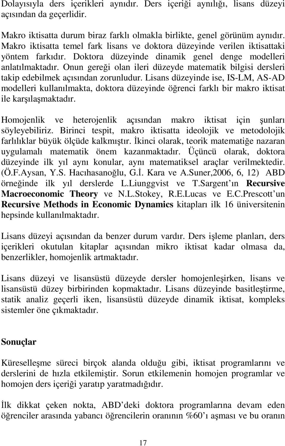 Onun gereği olan ileri düzeyde matematik bilgisi dersleri takip edebilmek açısından zorunludur.