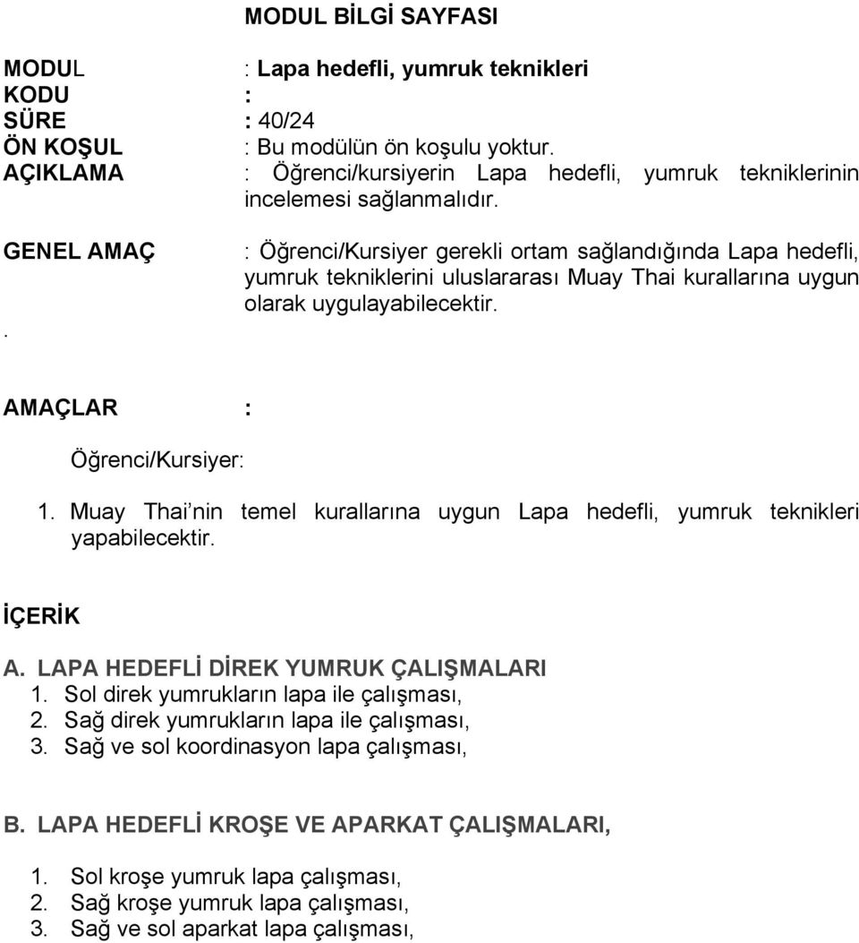 : Öğrenci/Kursiyer gerekli ortam sağlandığında Lapa hedefli, yumruk tekniklerini uluslararası Muay Thai kurallarına uygun olarak uygulayabilecektir. AMAÇLAR : Öğrenci/Kursiyer: 1.