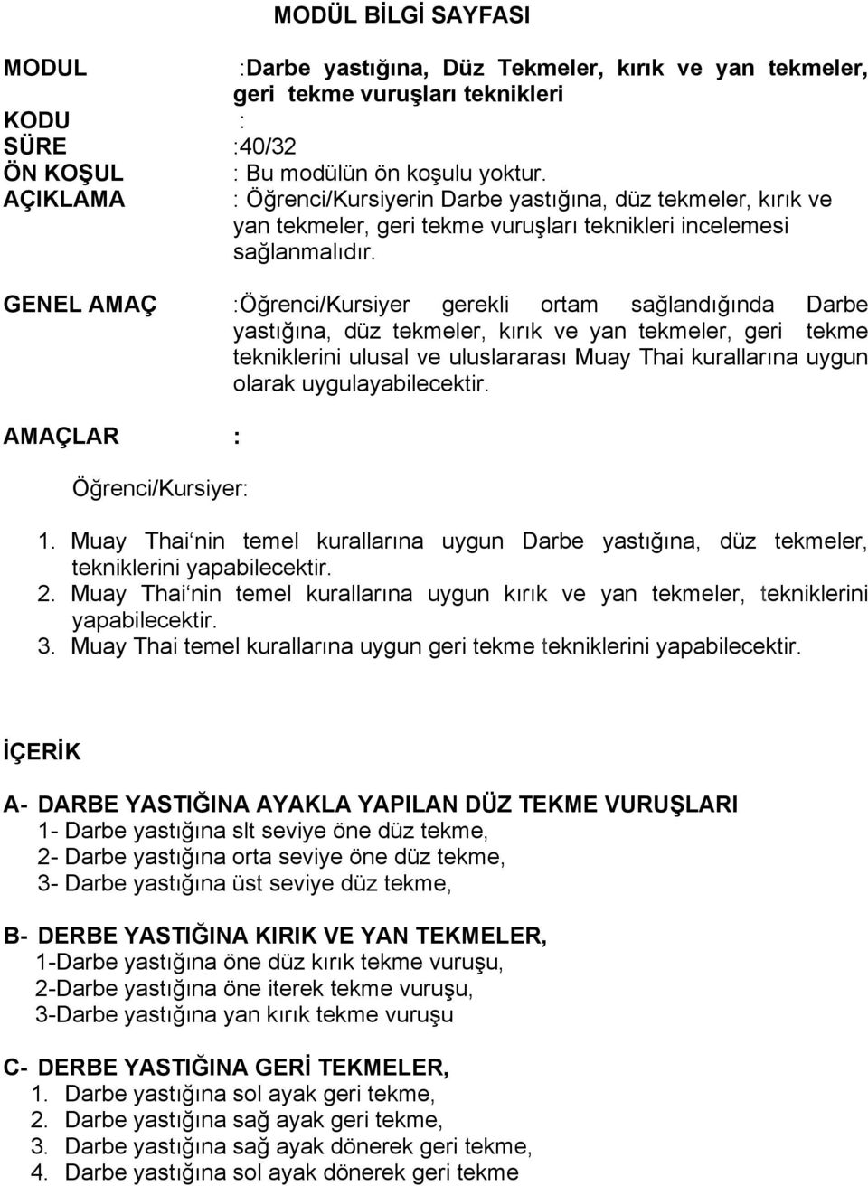 GENEL AMAÇ :Öğrenci/Kursiyer gerekli ortam sağlandığında Darbe yastığına, düz tekmeler, kırık ve yan tekmeler, geri tekme tekniklerini ulusal ve uluslararası Muay Thai kurallarına uygun olarak