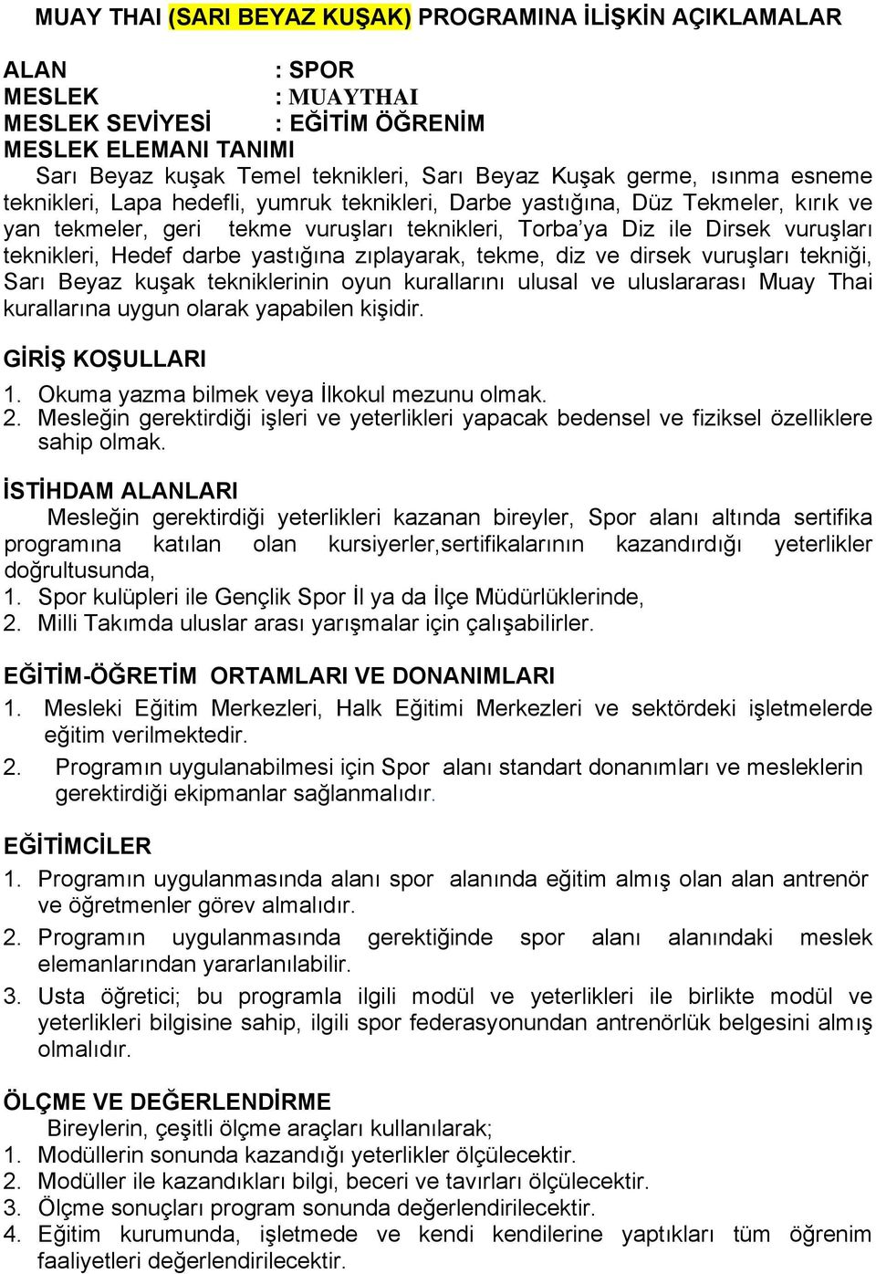 Hedef darbe yastığına zıplayarak, tekme, diz ve dirsek vuruşları tekniği, Sarı Beyaz kuşak tekniklerinin oyun kurallarını ulusal ve uluslararası Muay Thai kurallarına uygun olarak yapabilen kişidir.