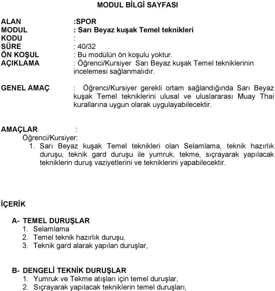 GENEL AMAÇ : Öğrenci/Kursiyer gerekli ortam sağlandığında Sarı Beyaz kuşak Temel tekniklerini ulusal ve uluslararası Muay Thai kurallarına uygun olarak uygulayabilecektir.