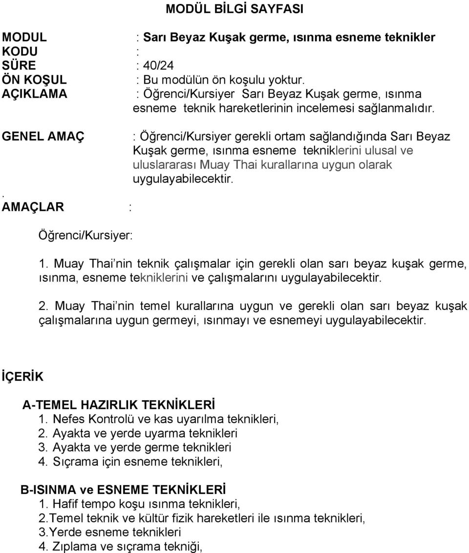 GENEL AMAÇ : Öğrenci/Kursiyer gerekli ortam sağlandığında Sarı Beyaz Kuşak germe, ısınma esneme tekniklerini ulusal ve uluslararası Muay Thai kurallarına uygun olarak uygulayabilecektir.