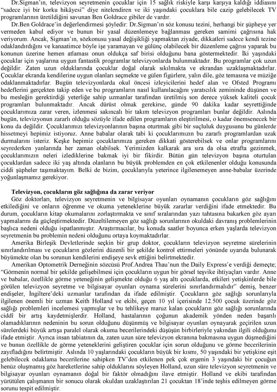 Sigman ın söz konusu tezini, herhangi bir şüpheye yer vermeden kabul ediyor ve bunun bir yasal düzenlemeye bağlanması gereken samimi çağrısına hak veriyorum.