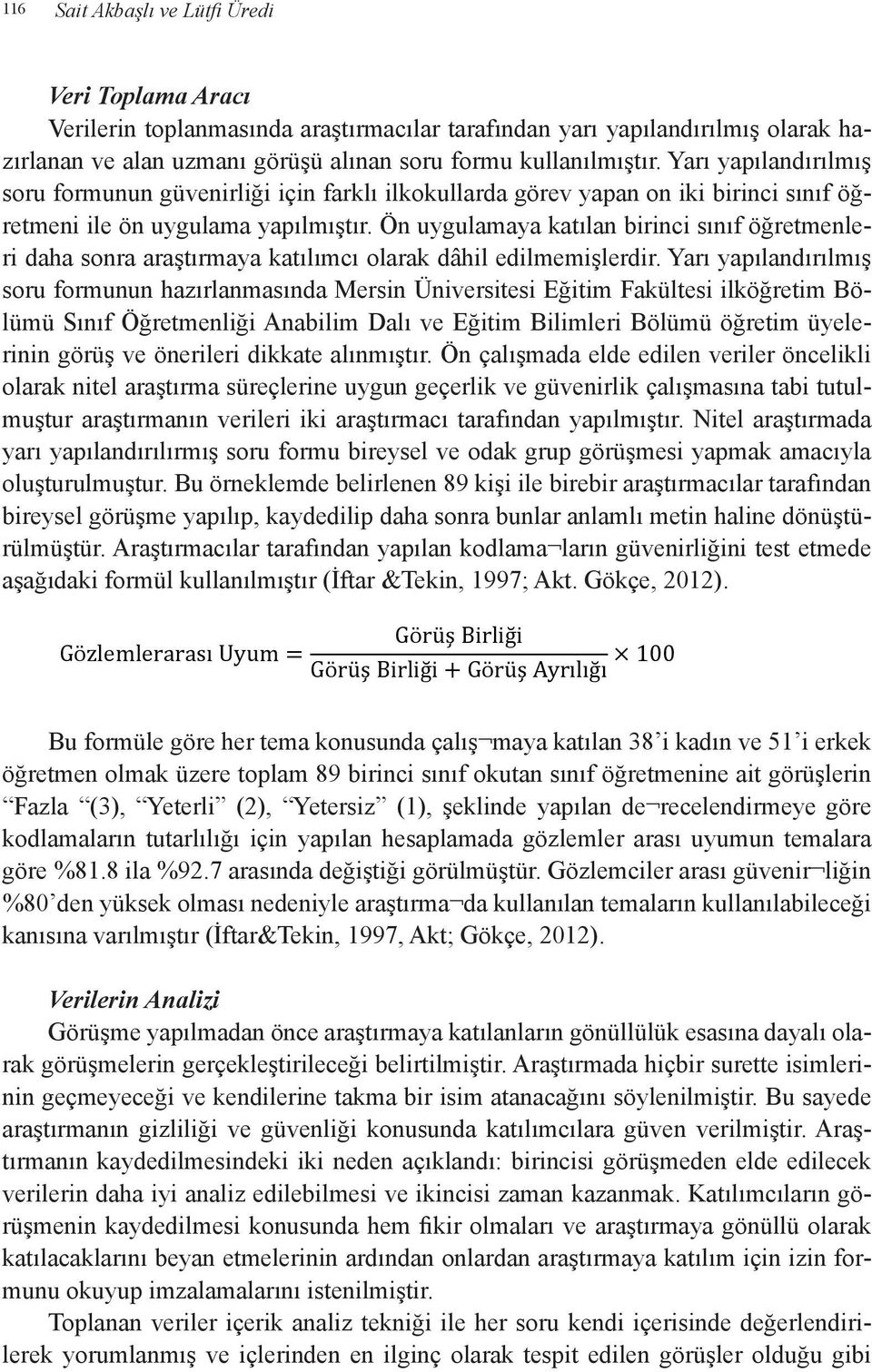 formu kullanılmıştır. 100 Yarı yapılandırılmış Üst 29 Toplam soru formunun güvenirliği 11-15 Yıl için farklı ilkokullarda 44 görev 15.